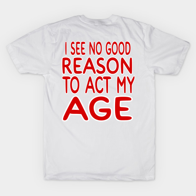 I See NO Reason To Act My Age by MChamssouelddine